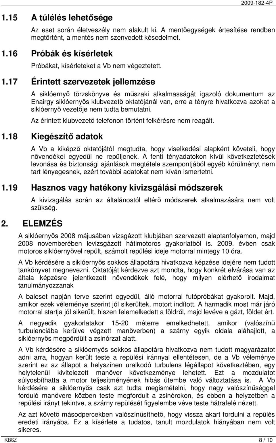 17 Érintett szervezetek jellemzése A siklóernyı törzskönyve és mőszaki alkalmasságát igazoló dokumentum az Enairgy siklóernyıs klubvezetı oktatójánál van, erre a tényre hivatkozva azokat a siklóernyı