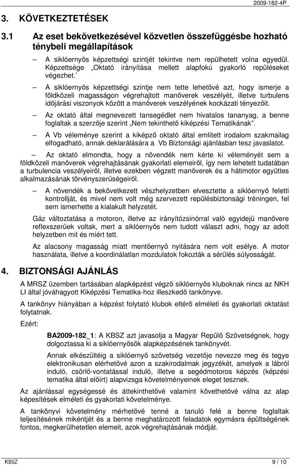 A siklóernyıs képzettségi szintje nem tette lehetıvé azt, hogy ismerje a földközeli magasságon végrehajtott manıverek veszélyét, illetve turbulens idıjárási viszonyok között a manıverek veszélyének