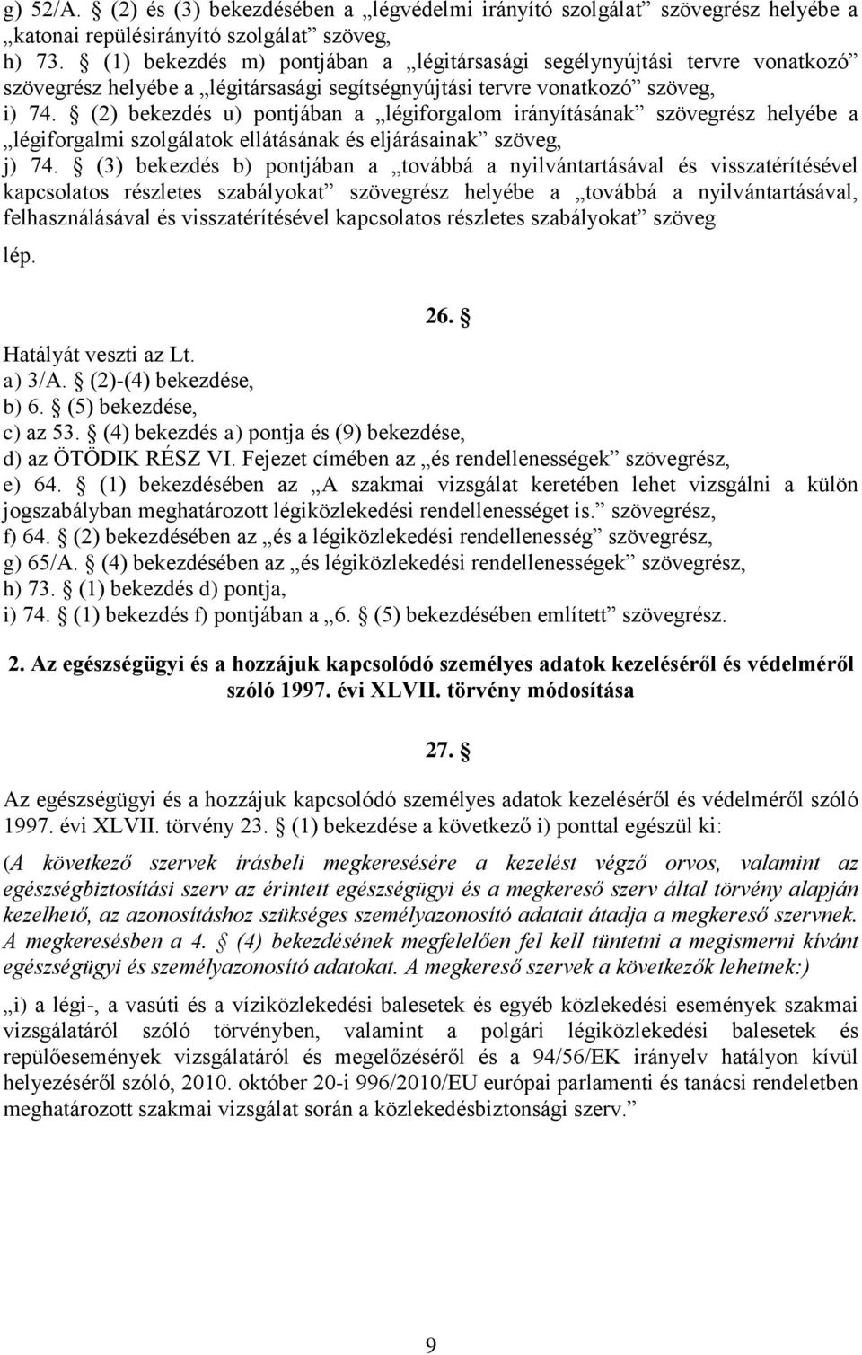 (2) bekezdés u) pontjában a légiforgalom irányításának szövegrész helyébe a légiforgalmi szolgálatok ellátásának és eljárásainak szöveg, j) 74.