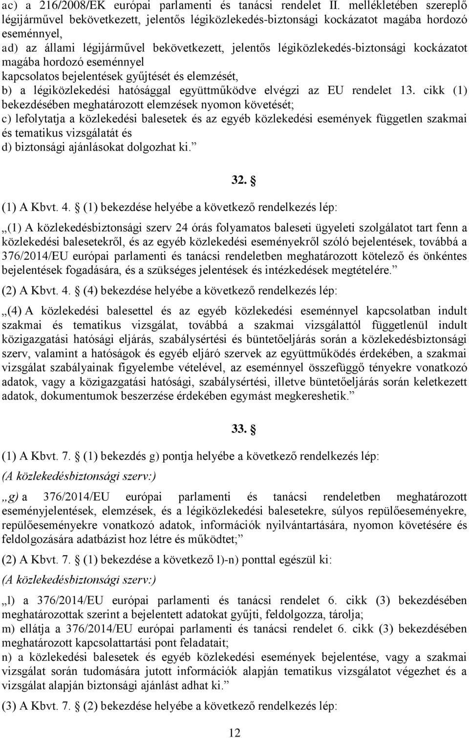 légiközlekedés-biztonsági kockázatot magába hordozó eseménnyel kapcsolatos bejelentések gyűjtését és elemzését, b) a légiközlekedési hatósággal együttműködve elvégzi az EU rendelet 13.