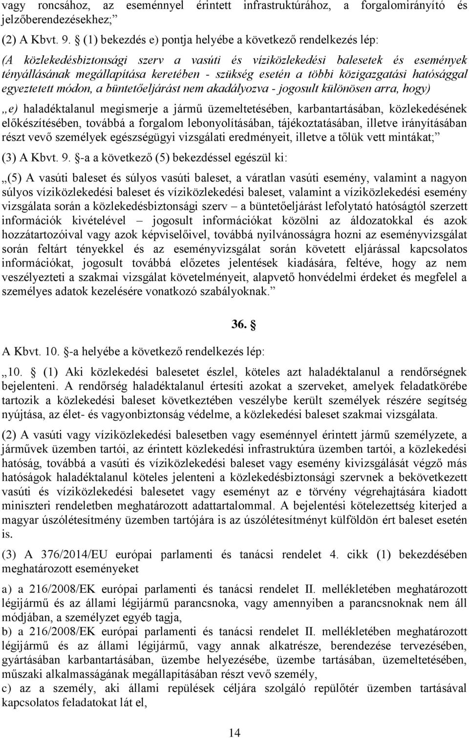 többi közigazgatási hatósággal egyeztetett módon, a büntetőeljárást nem akadályozva - jogosult különösen arra, hogy) e) haladéktalanul megismerje a jármű üzemeltetésében, karbantartásában,