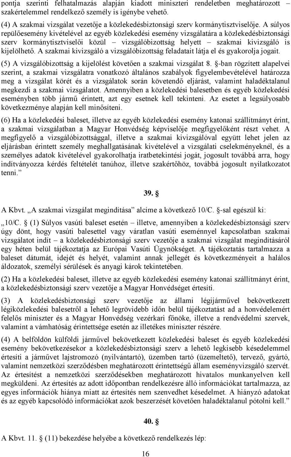 A súlyos repülőesemény kivételével az egyéb közlekedési esemény vizsgálatára a közlekedésbiztonsági szerv kormánytisztviselői közül vizsgálóbizottság helyett szakmai kivizsgáló is kijelölhető.