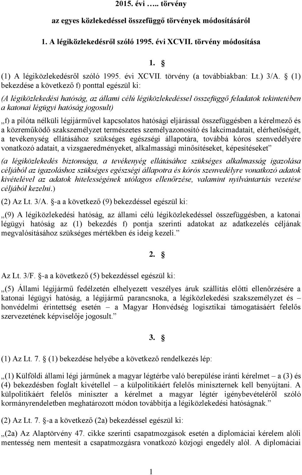 (1) bekezdése a következő f) ponttal egészül ki: (A légiközlekedési hatóság, az állami célú légiközlekedéssel összefüggő feladatok tekintetében a katonai légügyi hatóság jogosult) f) a pilóta nélküli