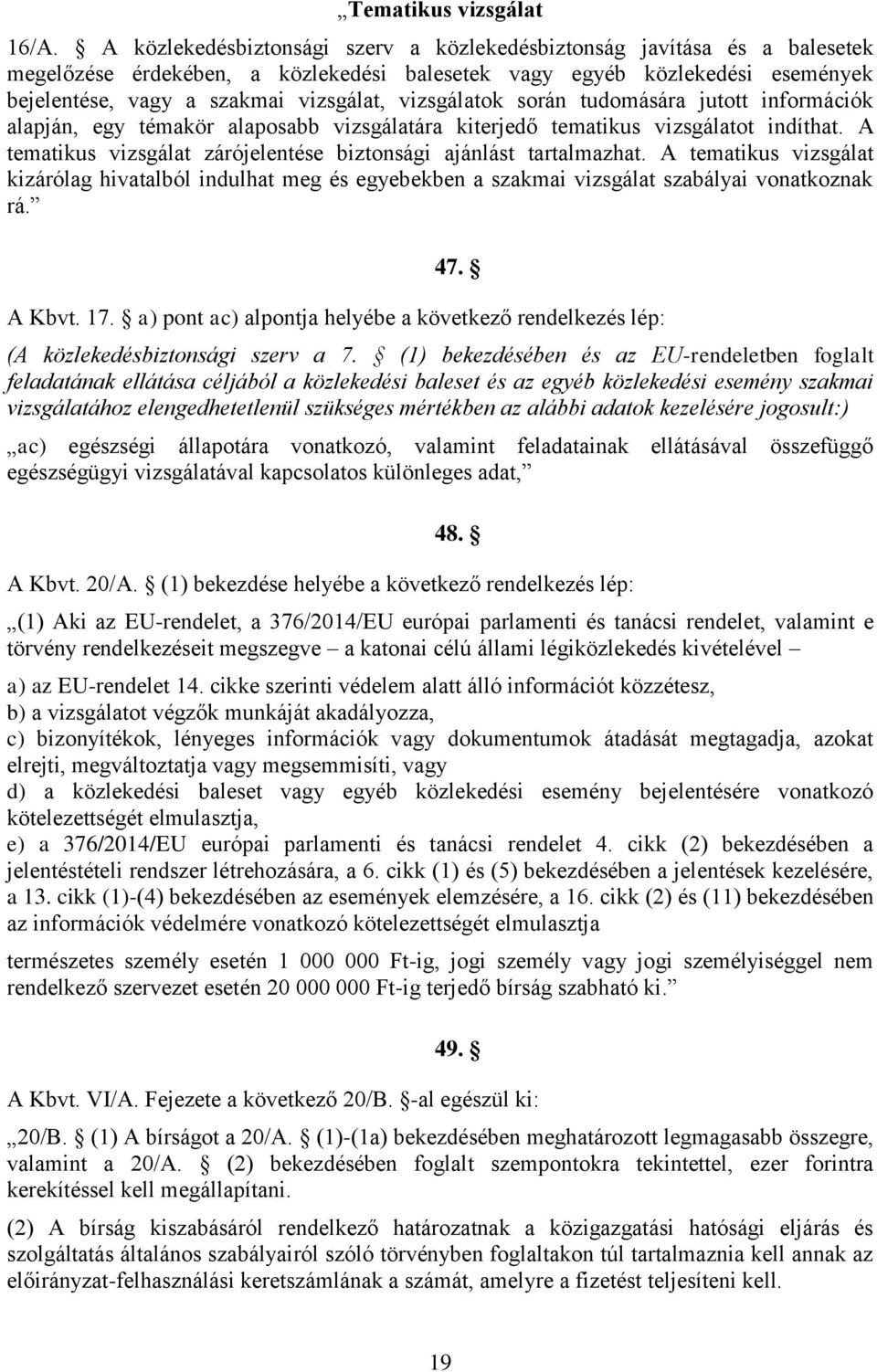 vizsgálatok során tudomására jutott információk alapján, egy témakör alaposabb vizsgálatára kiterjedő tematikus vizsgálatot indíthat.