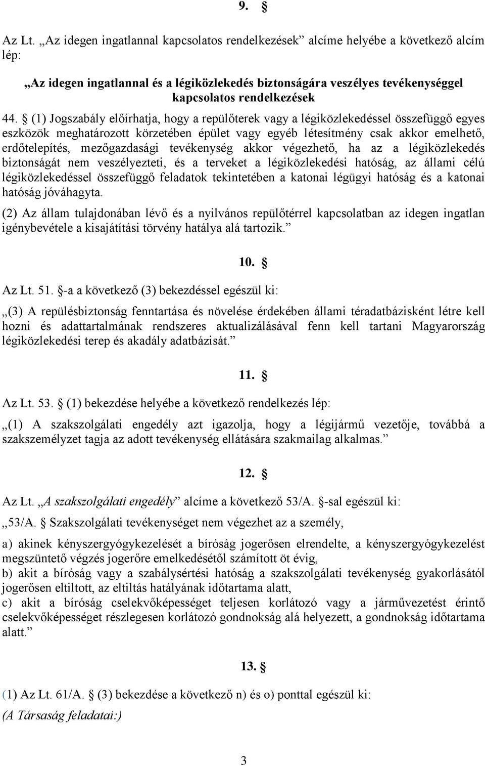 (1) Jogszabály előírhatja, hogy a repülőterek vagy a légiközlekedéssel összefüggő egyes eszközök meghatározott körzetében épület vagy egyéb létesítmény csak akkor emelhető, erdőtelepítés,