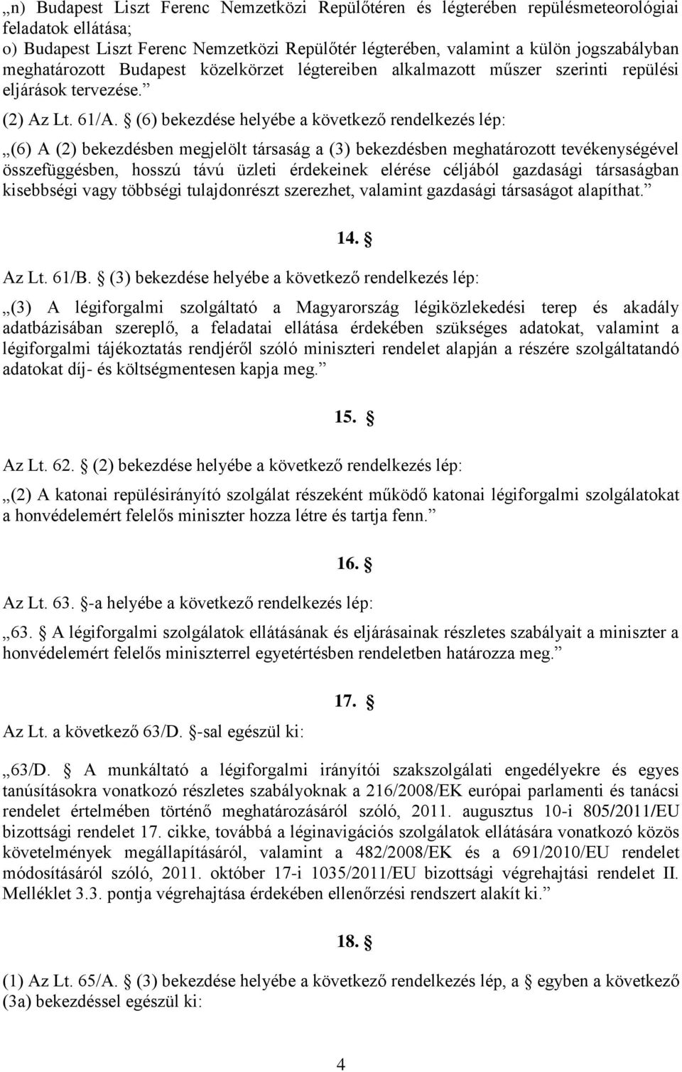 (6) bekezdése helyébe a következő rendelkezés lép: (6) A (2) bekezdésben megjelölt társaság a (3) bekezdésben meghatározott tevékenységével összefüggésben, hosszú távú üzleti érdekeinek elérése