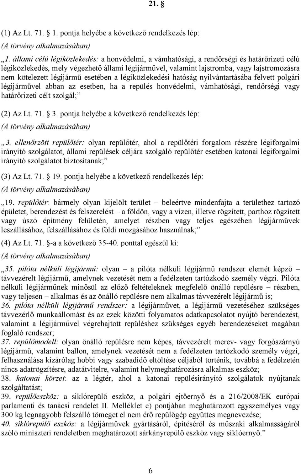 légijármű esetében a légiközlekedési hatóság nyilvántartásába felvett polgári légijárművel abban az esetben, ha a repülés honvédelmi, vámhatósági, rendőrségi vagy határőrizeti célt szolgál; (2) Az Lt.