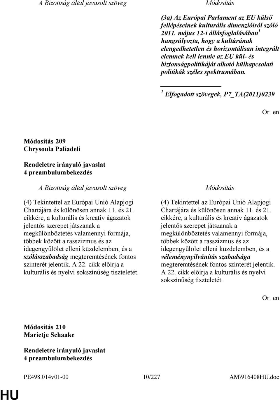 spektrumában. 1 Elfogadott szövegek, P7_TA(2011)0239 209 Chrysoula Paliadeli 4 preambulumbekezdés (4) Tekintettel az Európai Unió Alapjogi Chartájára és különösen annak 11. és 21.