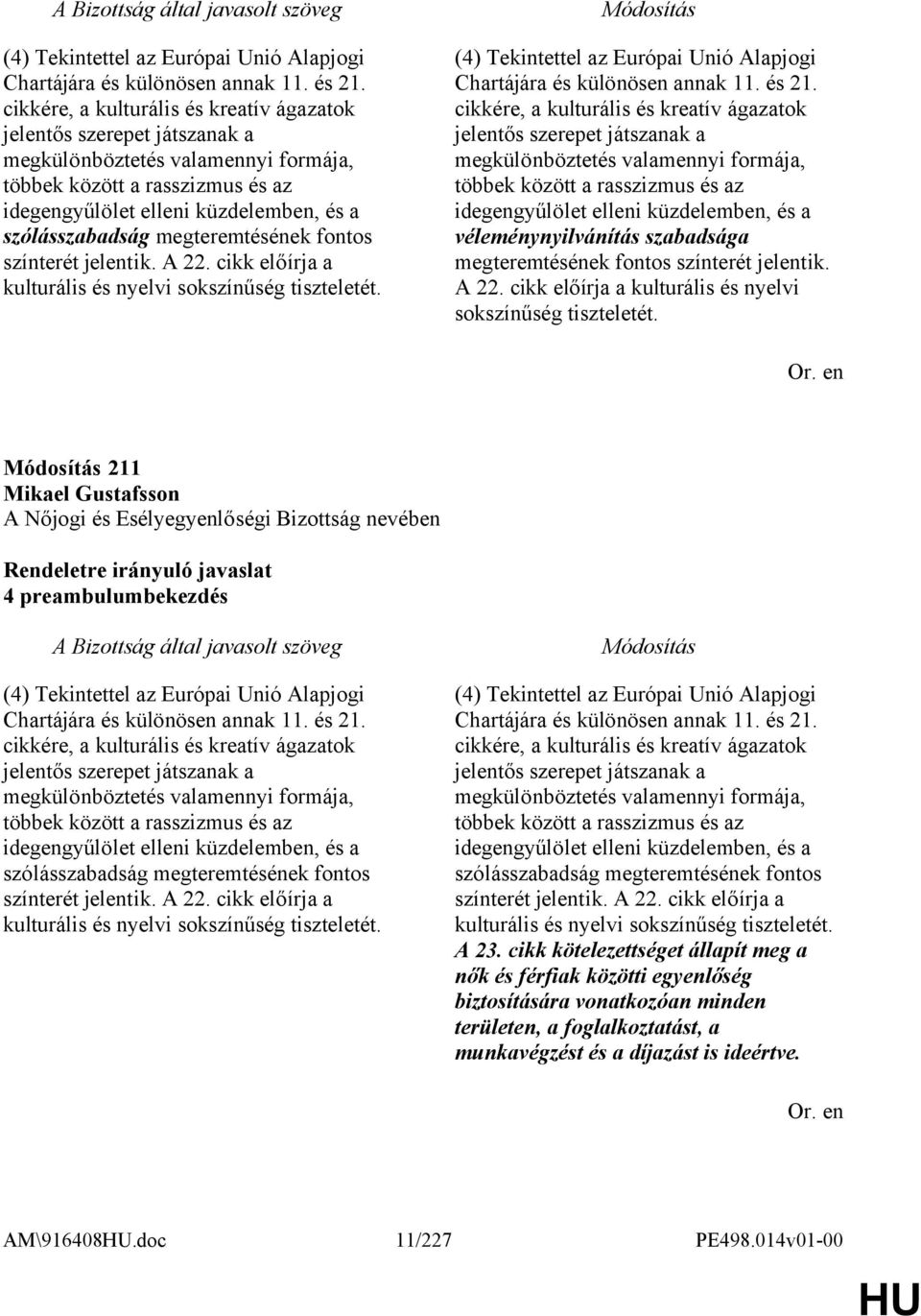 megteremtésének fontos színterét jelentik. A 22. cikk előírja a kulturális és nyelvi sokszínűség tiszteletét.