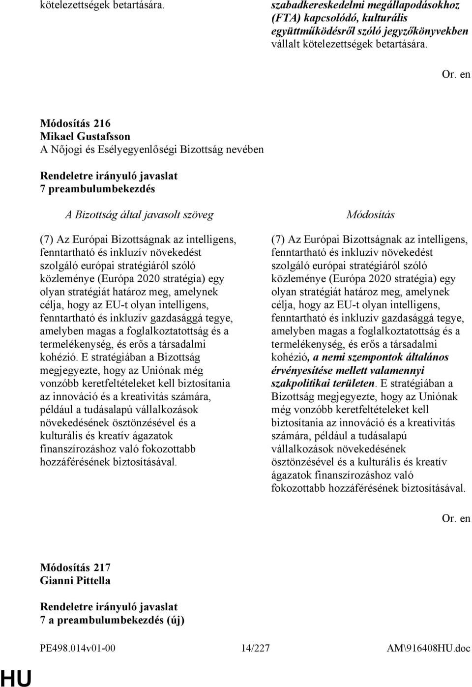 szóló közleménye (Európa 2020 stratégia) egy olyan stratégiát határoz meg, amelynek célja, hogy az EU-t olyan intelligens, fenntartható és inkluzív gazdasággá tegye, amelyben magas a