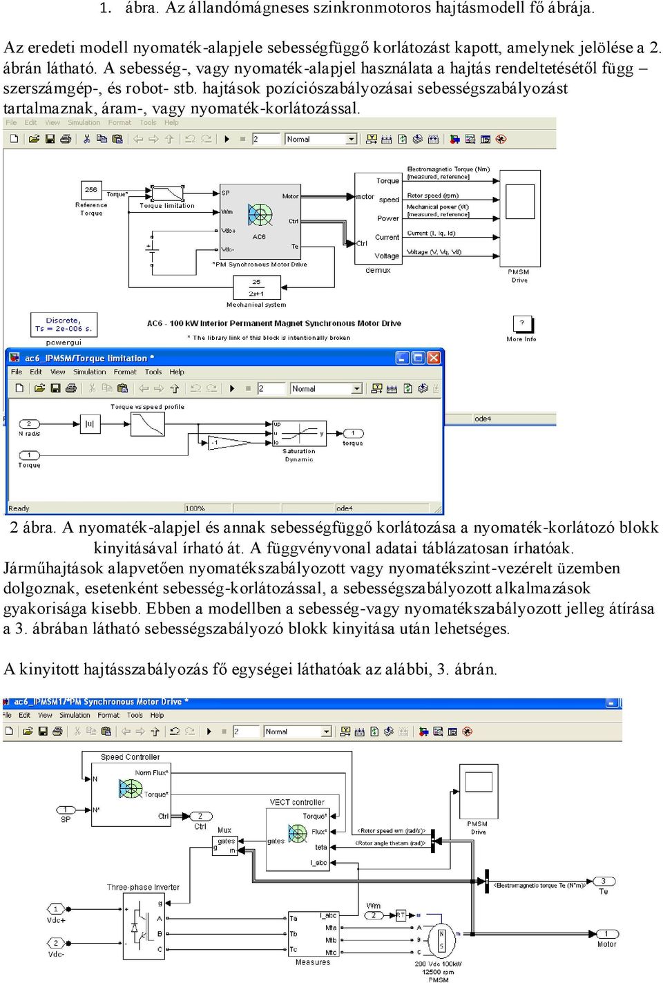 hajtások pozíciószabályozásai sebességszabályozást tartalmaznak, áram-, vagy nyomaték-korlátozással. 2 ábra.