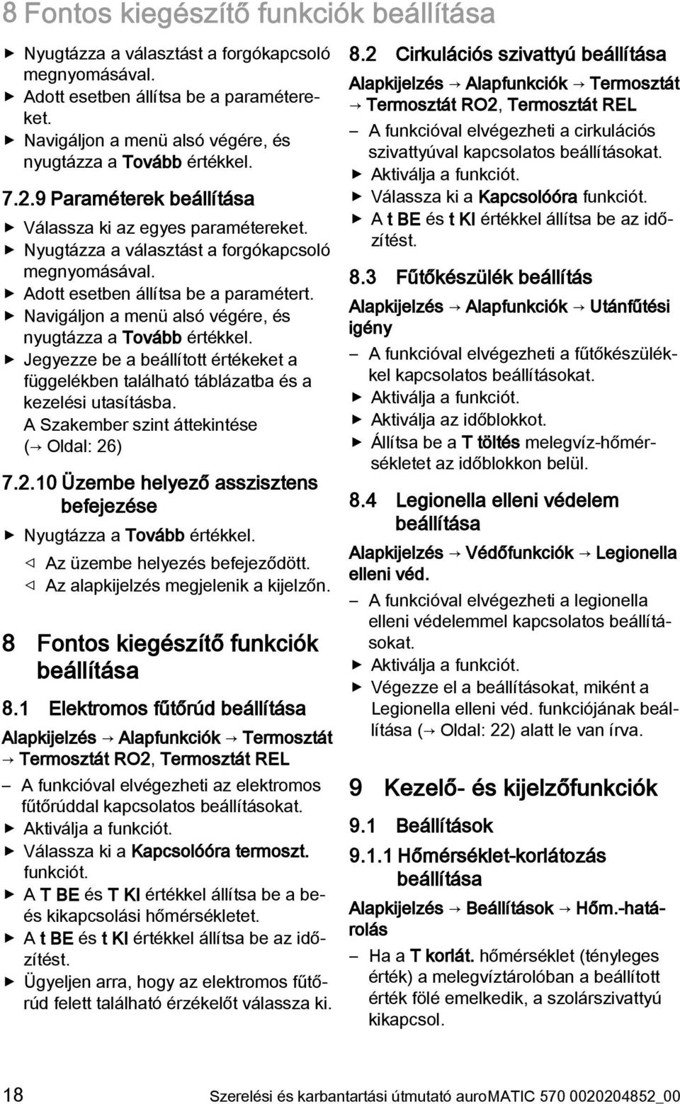 Navigáljon a menü alsó végére, és nyugtázza a Tovább értékkel. Jegyezze be a beállított értékeket a függelékben található táblázatba és a kezelési utasításba.