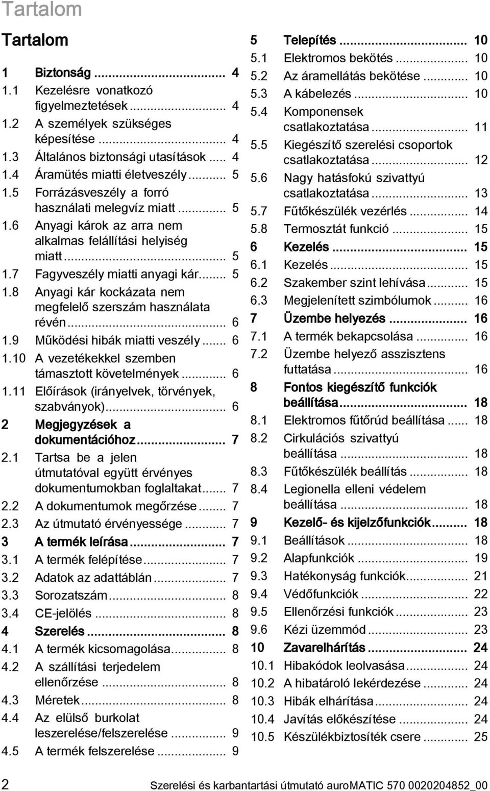 .. 6 1.9 Működési hibák miatti veszély... 6 1.10 A vezetékekkel szemben támasztott követelmények... 6 1.11 Előírások (irányelvek, törvények, szabványok)... 6 2 Megjegyzések a dokumentációhoz... 7 2.