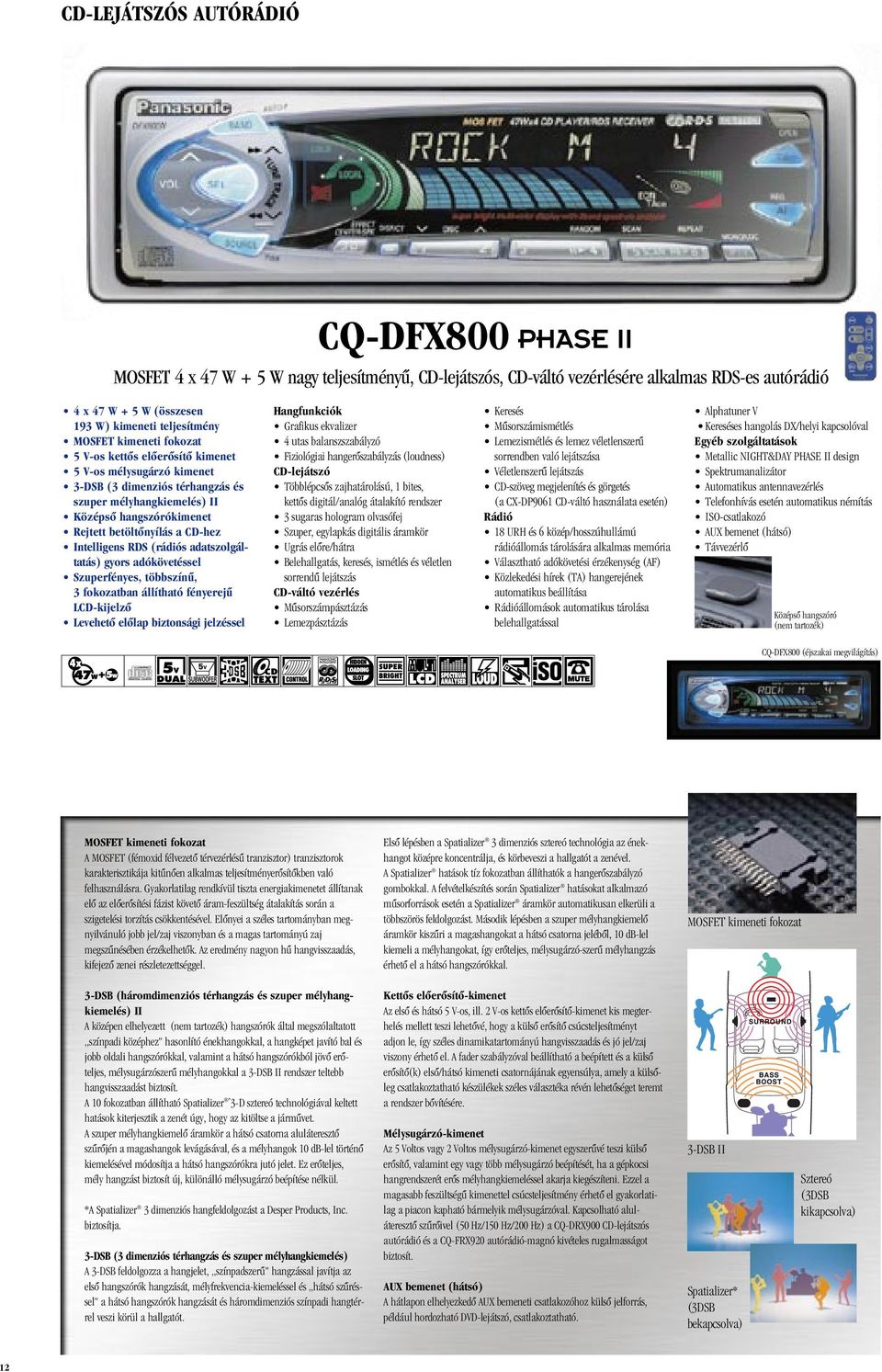 Szuperfényes, többszínû, 3 fokozatban állítható fényerejû LCD-kijelzô Hangfunkciók Grafikus ekvalizer 4 utas balanszszabályzó Fiziológiai hangerôszabályzás (loudness) CD-lejátszó Többlépcsôs