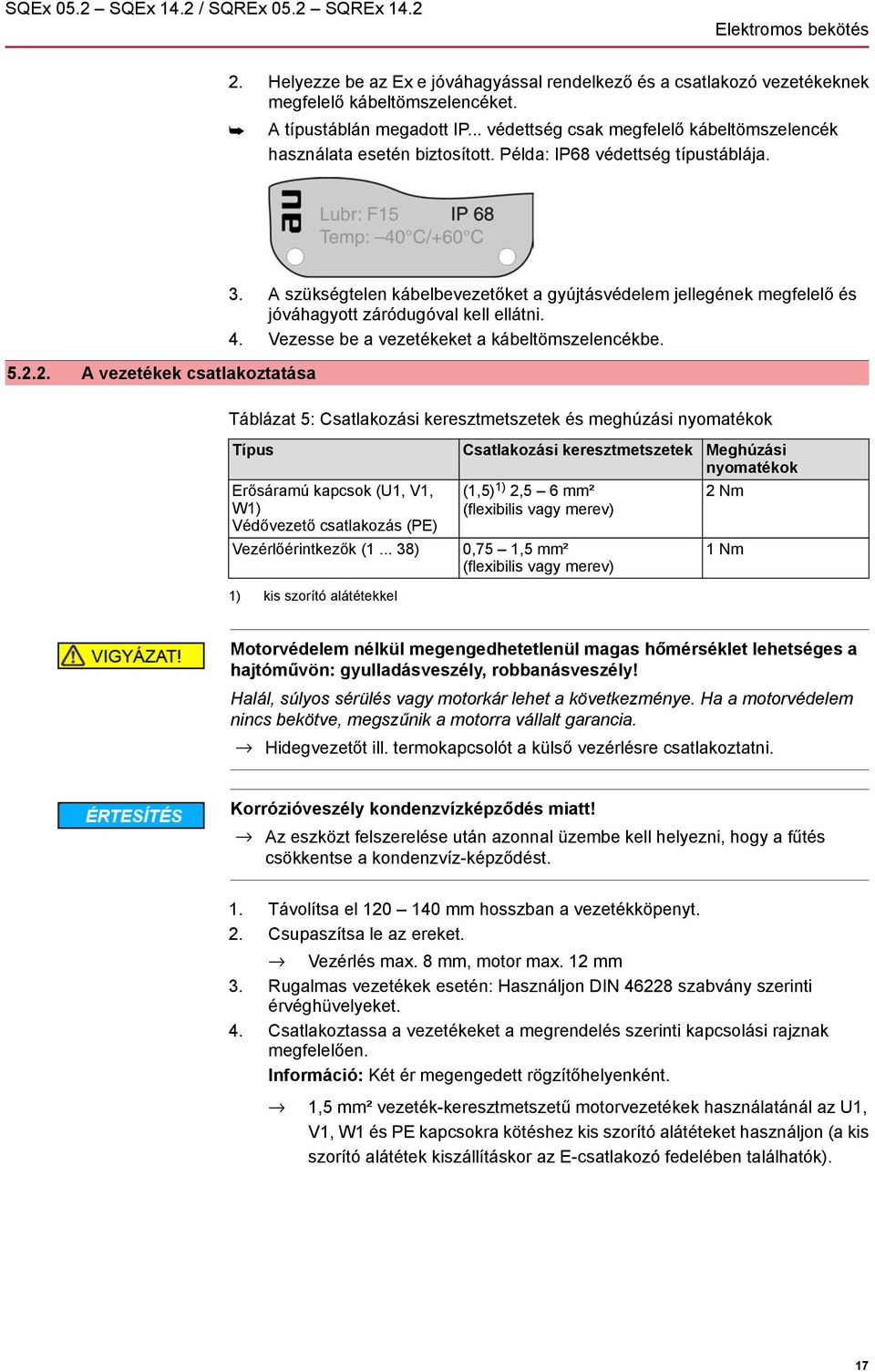 A szükségtelen kábelbevezetőket a gyújtásvédelem jellegének megfelelő és jóváhagyott záródugóval kell ellátni. 4. Vezesse be a vezetékeket a kábeltömszelencékbe.