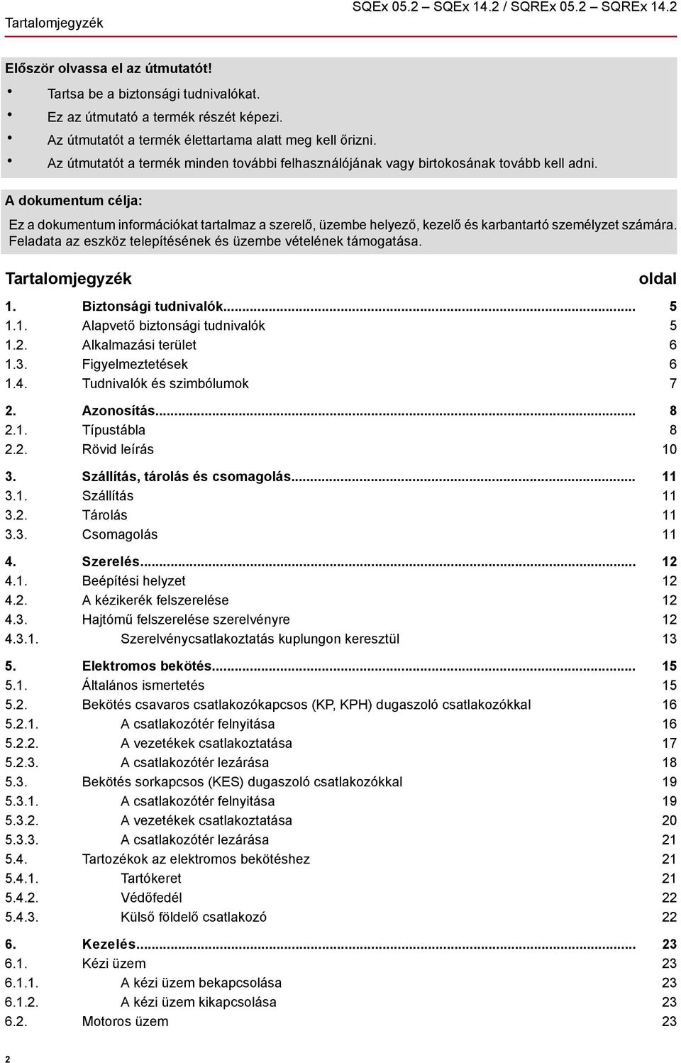 A dokumentum célja: Ez a dokumentum információkat tartalmaz a szerelő, üzembe helyező, kezelő és karbantartó személyzet számára. Feladata az eszköz telepítésének és üzembe vételének támogatása.