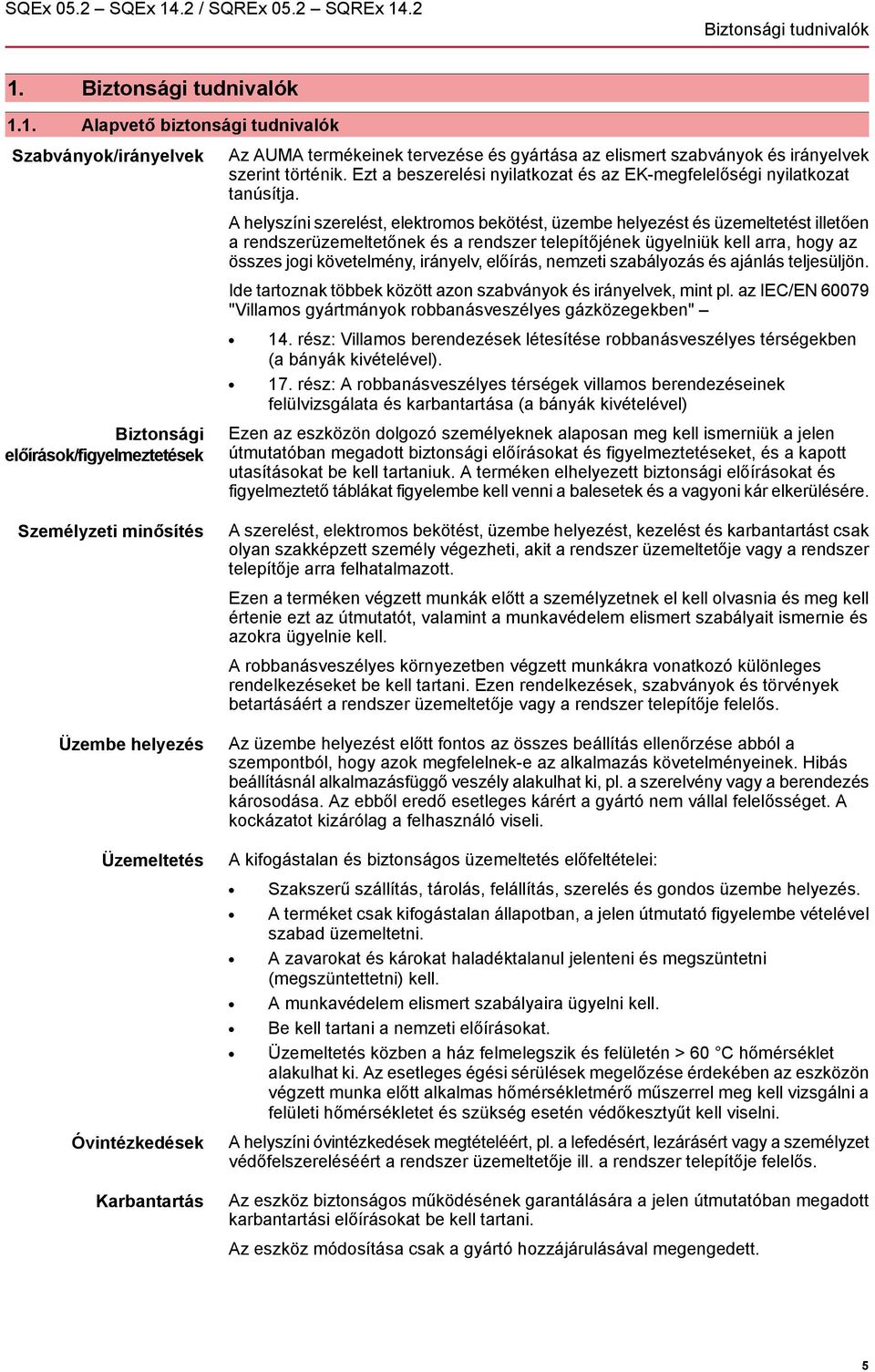 A helyszíni szerelést, elektromos bekötést, üzembe helyezést és üzemeltetést illetően a rendszerüzemeltetőnek és a rendszer telepítőjének ügyelniük kell arra, hogy az összes jogi követelmény,