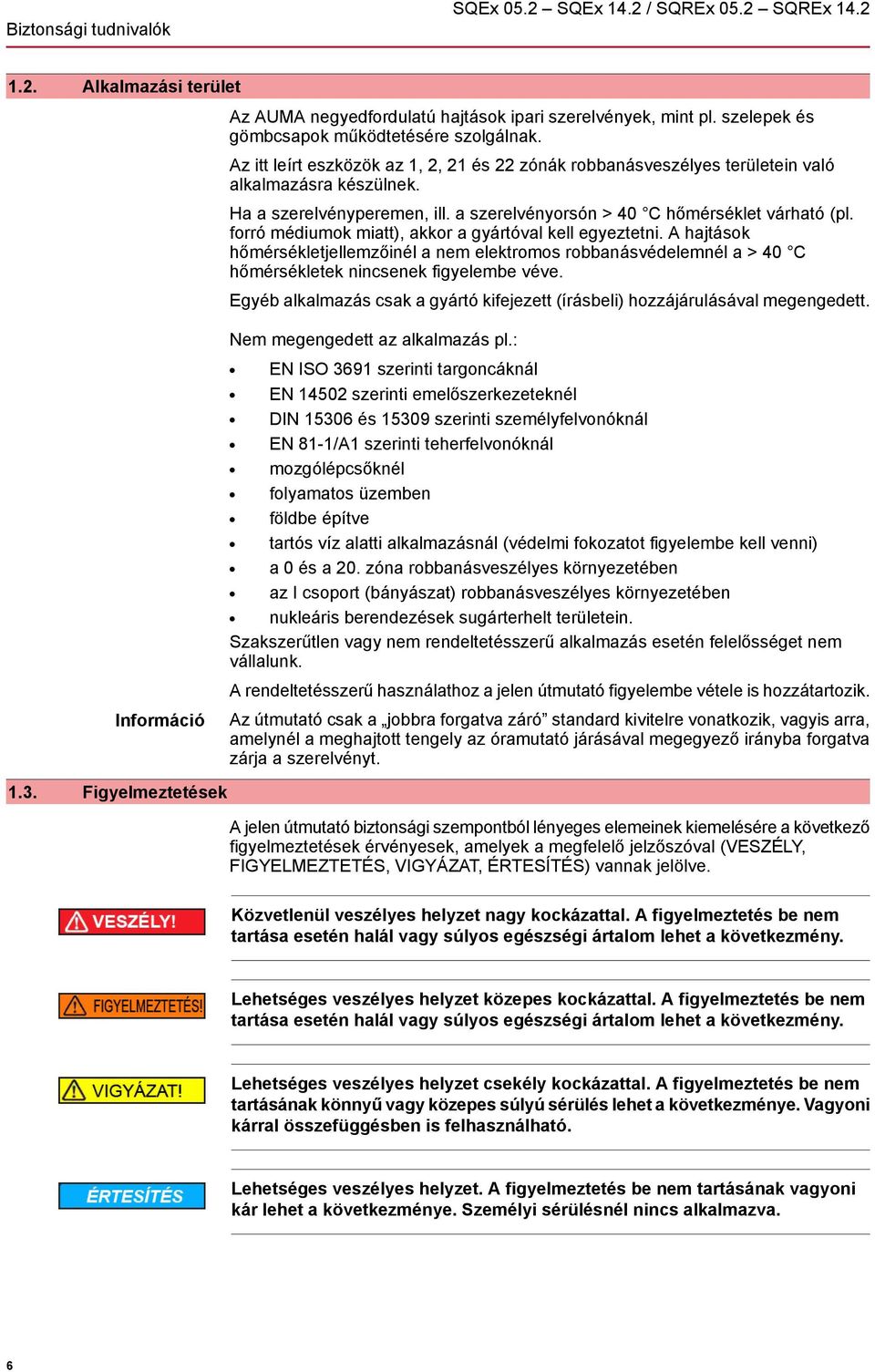 a szerelvényorsón > 40 C hőmérséklet várható (pl. forró médiumok miatt), akkor a gyártóval kell egyeztetni.