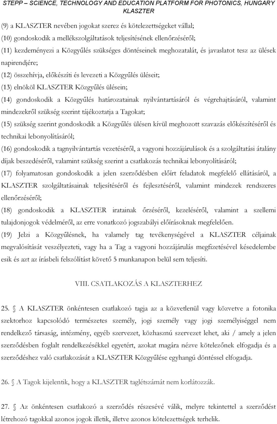 végrehajtásáról, valamint mindezekről szükség szerint tájékoztatja a Tagokat; (15) szükség szerint gondoskodik a Közgyűlés ülésen kívül meghozott szavazás előkészítéséről és technikai