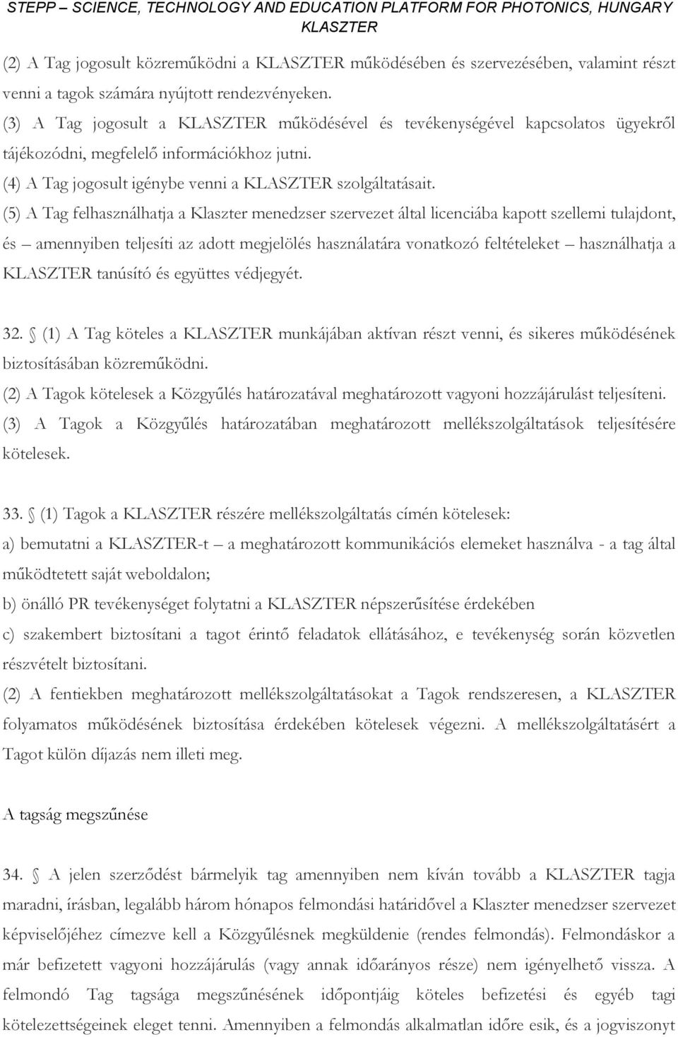 (5) A Tag felhasználhatja a Klaszter menedzser szervezet által licenciába kapott szellemi tulajdont, és amennyiben teljesíti az adott megjelölés használatára vonatkozó feltételeket használhatja a