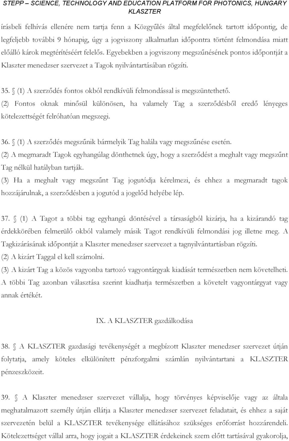 (1) A szerződés fontos okból rendkívüli felmondással is megszüntethető. (2) Fontos oknak minősül különösen, ha valamely Tag a szerződésből eredő lényeges kötelezettségét felróhatóan megszegi. 36.