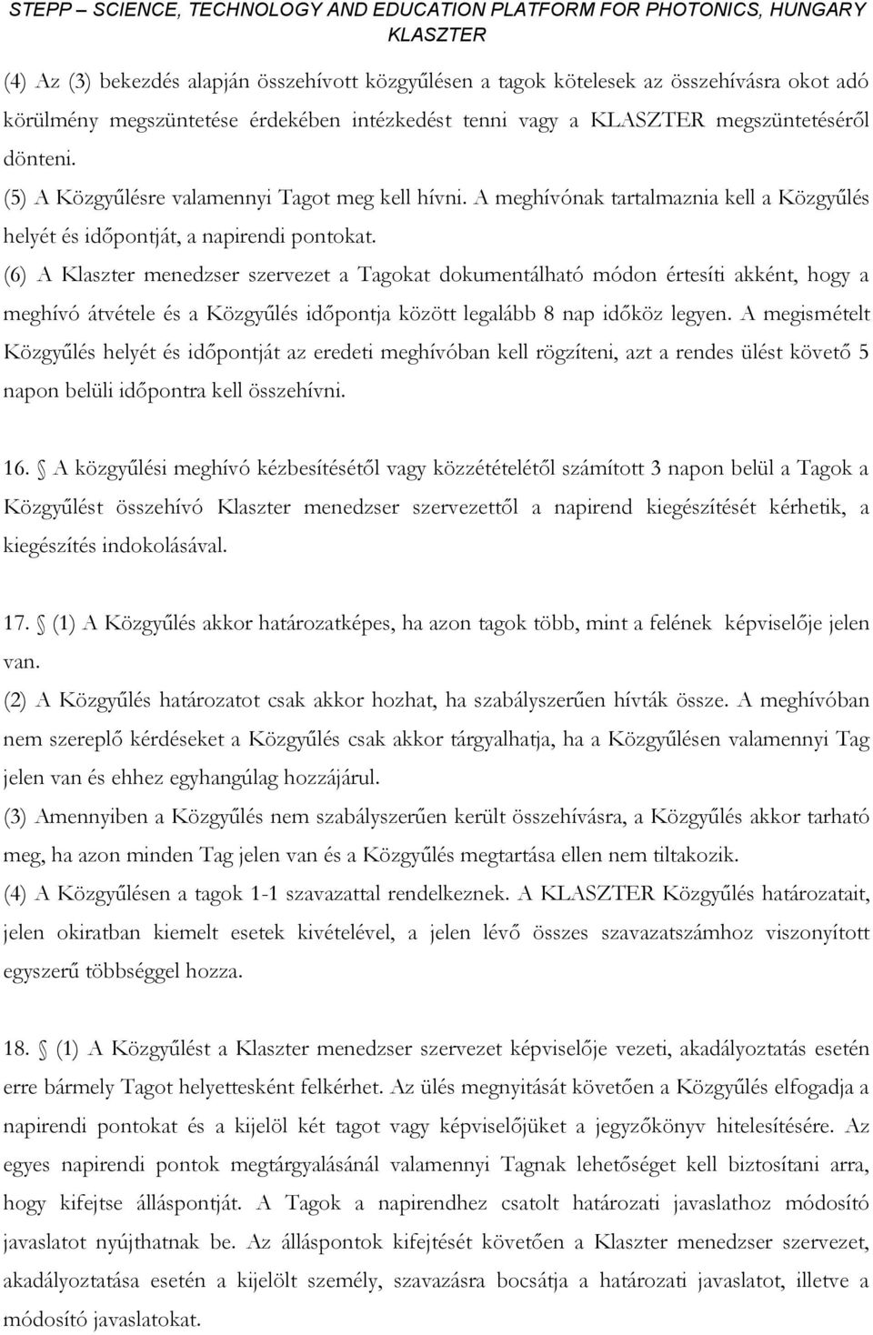 (6) A Klaszter menedzser szervezet a Tagokat dokumentálható módon értesíti akként, hogy a meghívó átvétele és a Közgyűlés időpontja között legalább 8 nap időköz legyen.