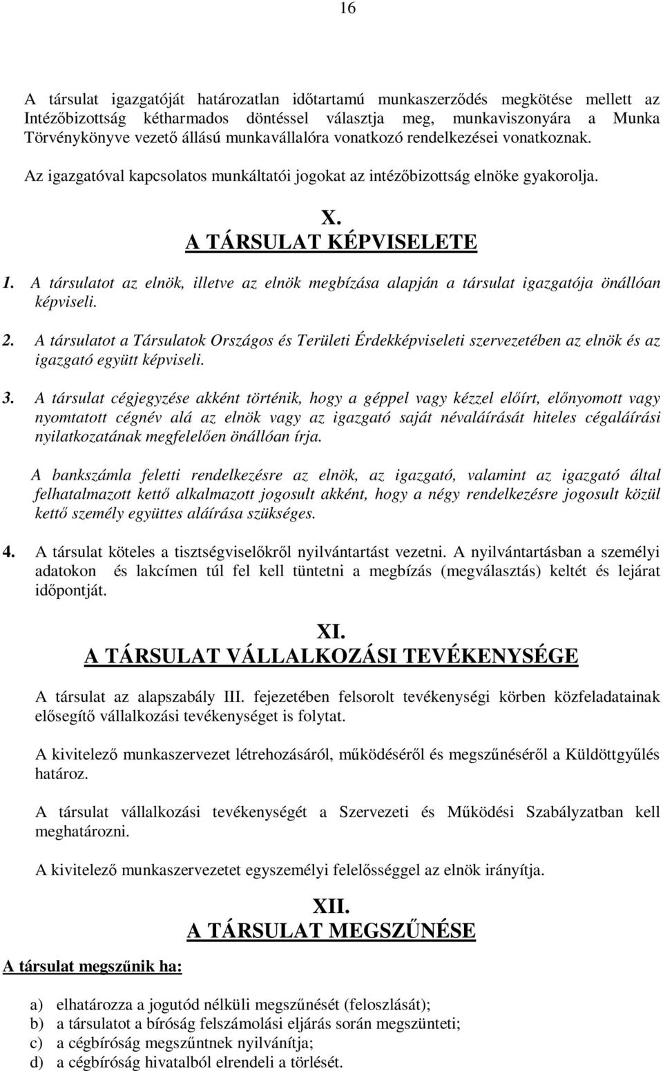 A társulatot az elnök, illetve az elnök megbízása alapján a társulat igazgatója önállóan képviseli. 2.