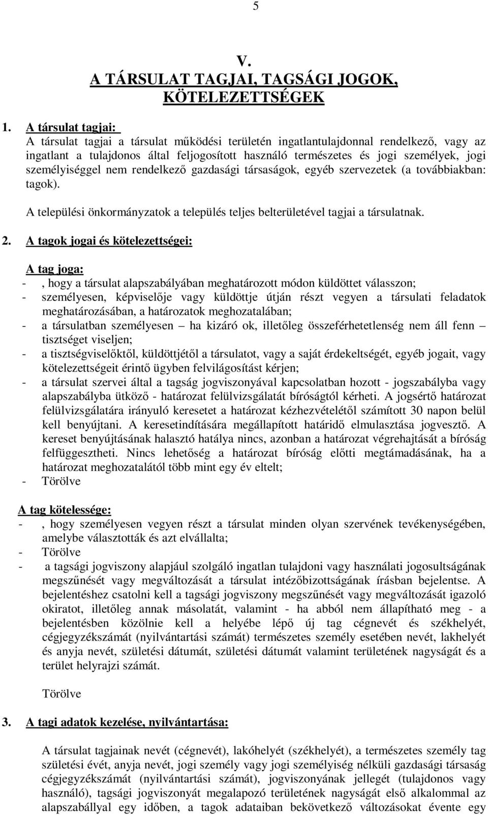 személyiséggel nem rendelkező gazdasági társaságok, egyéb szervezetek (a továbbiakban: tagok). A települési önkormányzatok a település teljes belterületével tagjai a társulatnak. 2.