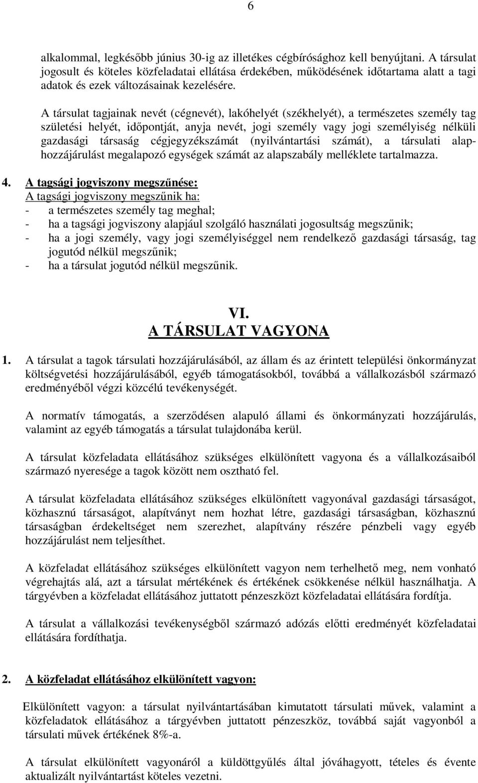 A társulat tagjainak nevét (cégnevét), lakóhelyét (székhelyét), a természetes személy tag születési helyét, időpontját, anyja nevét, jogi személy vagy jogi személyiség nélküli gazdasági társaság