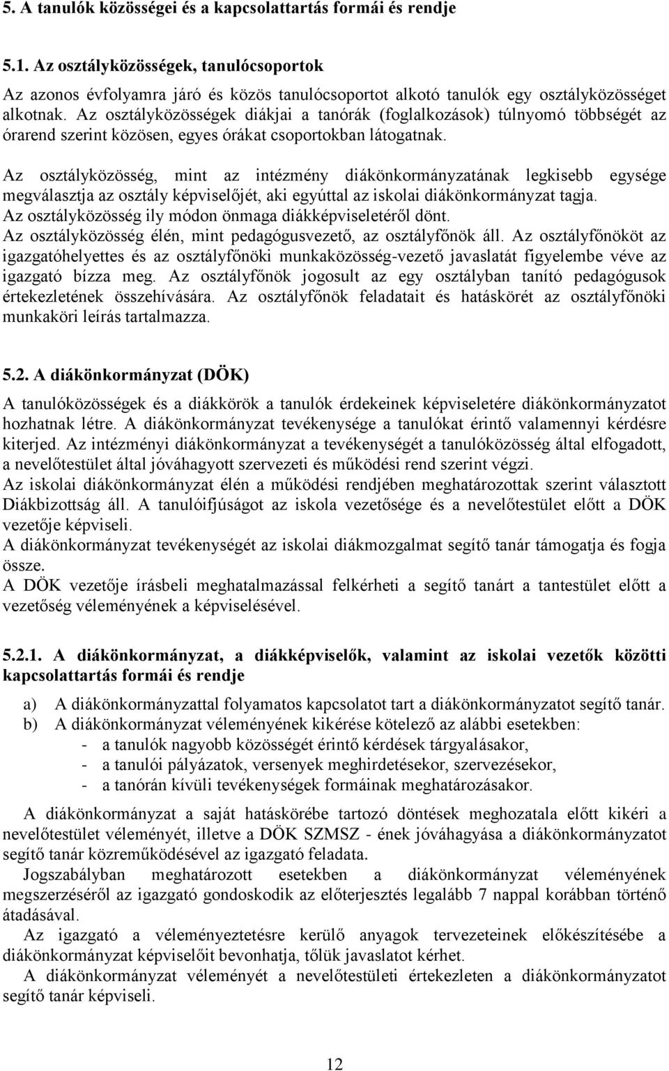 Az osztályközösségek diákjai a tanórák (foglalkozások) túlnyomó többségét az órarend szerint közösen, egyes órákat csoportokban látogatnak.