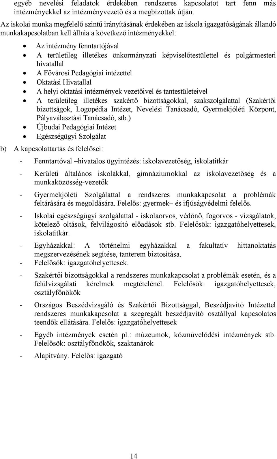 illetékes önkormányzati képviselőtestülettel és polgármesteri hivatallal A Fővárosi Pedagógiai intézettel Oktatási Hivatallal A helyi oktatási intézmények vezetőivel és tantestületeivel A területileg