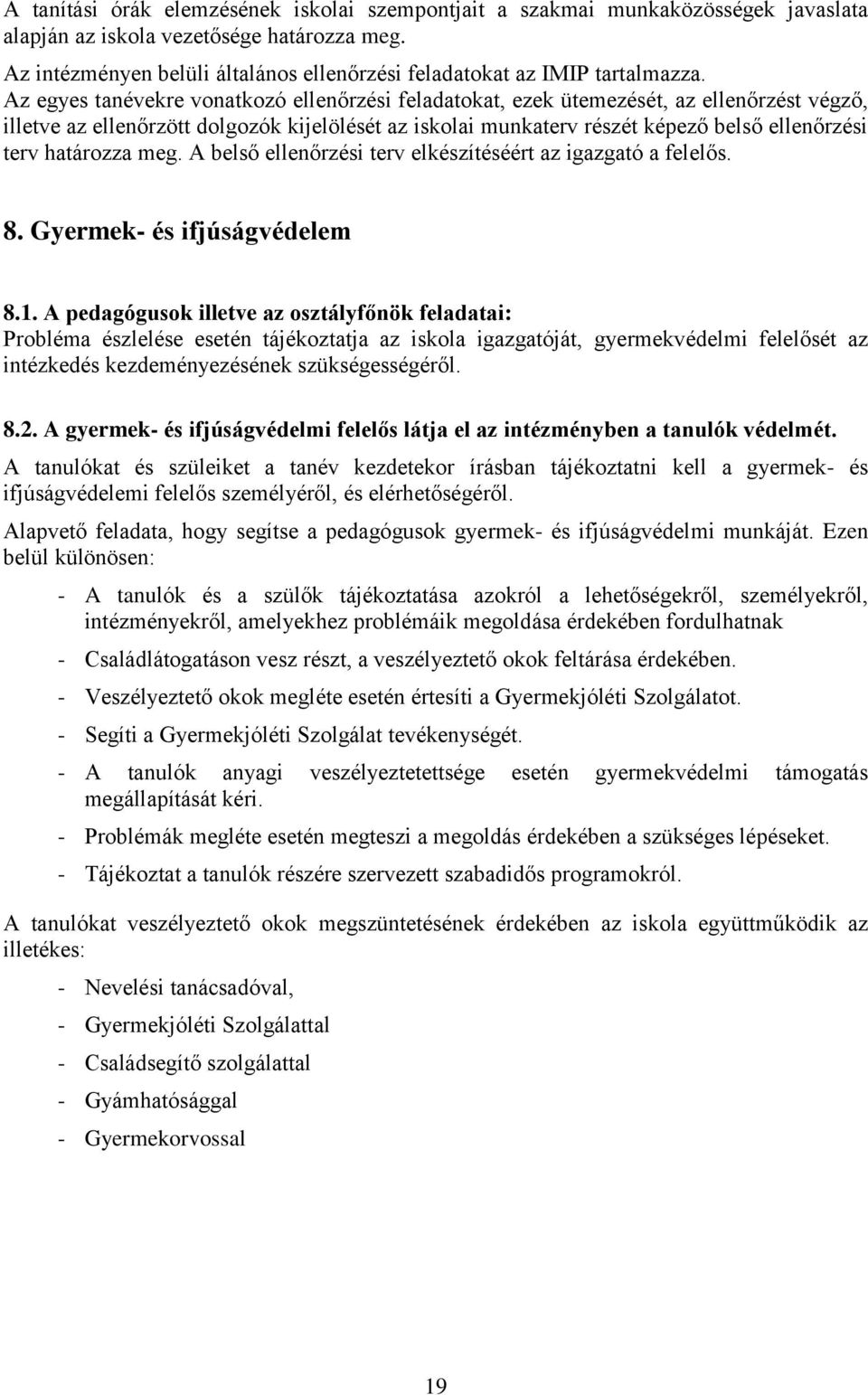 Az egyes tanévekre vonatkozó ellenőrzési feladatokat, ezek ütemezését, az ellenőrzést végző, illetve az ellenőrzött dolgozók kijelölését az iskolai munkaterv részét képező belső ellenőrzési terv