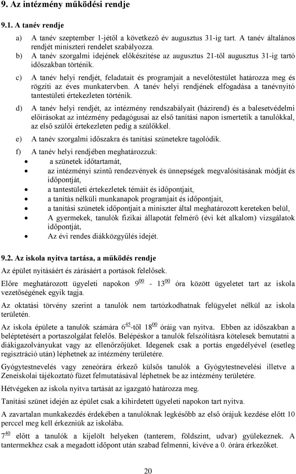 c) A tanév helyi rendjét, feladatait és programjait a nevelőtestület határozza meg és rögzíti az éves munkatervben. A tanév helyi rendjének elfogadása a tanévnyitó tantestületi értekezleten történik.