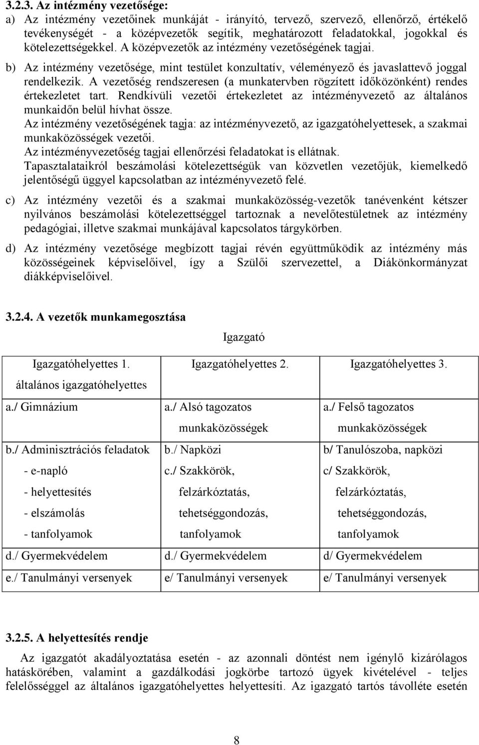 A vezetőség rendszeresen (a munkatervben rögzített időközönként) rendes értekezletet tart. Rendkívüli vezetői értekezletet az intézményvezető az általános munkaidőn belül hívhat össze.