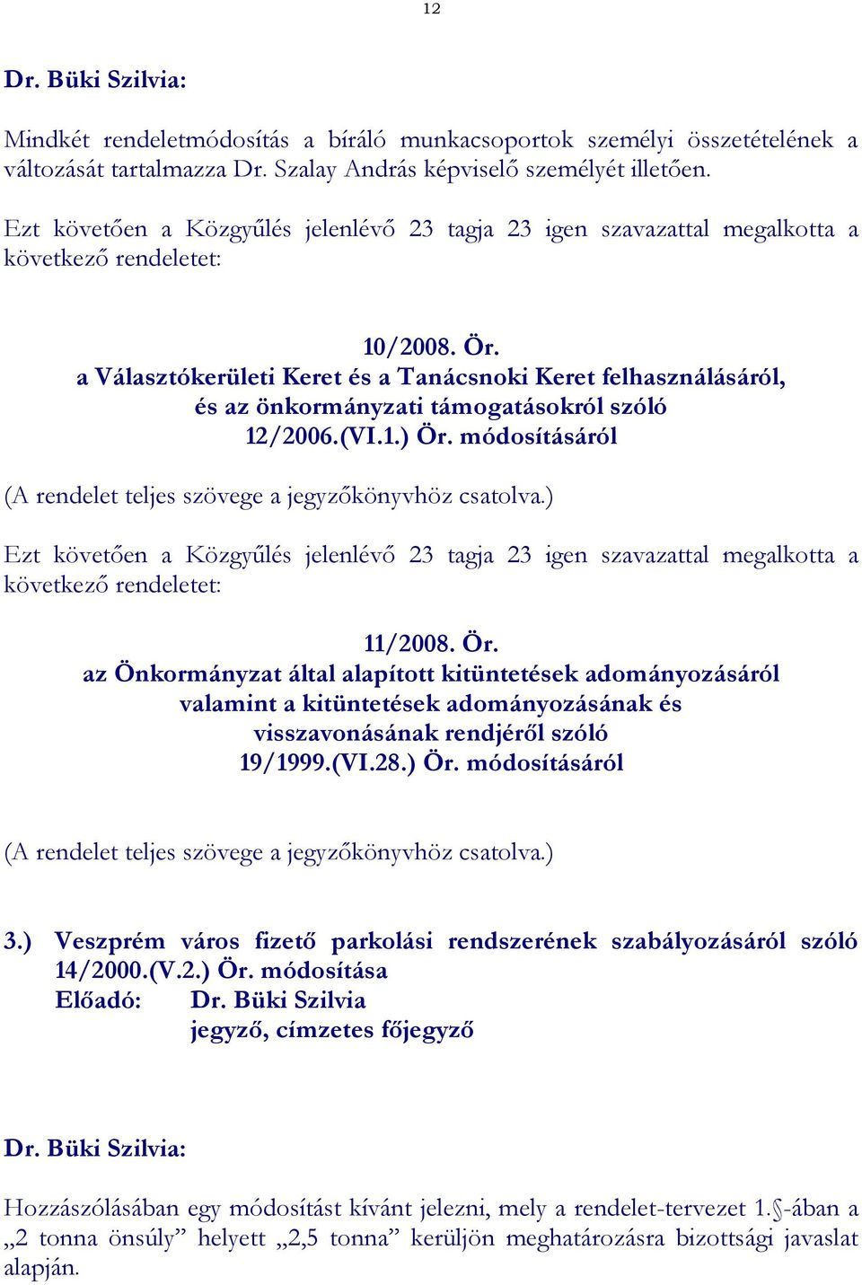 a Választókerületi Keret és a Tanácsnoki Keret felhasználásáról, és az önkormányzati támogatásokról szóló 12/2006.(VI.1.) Ör. módosításáról (A rendelet teljes szövege a jegyzőkönyvhöz csatolva.