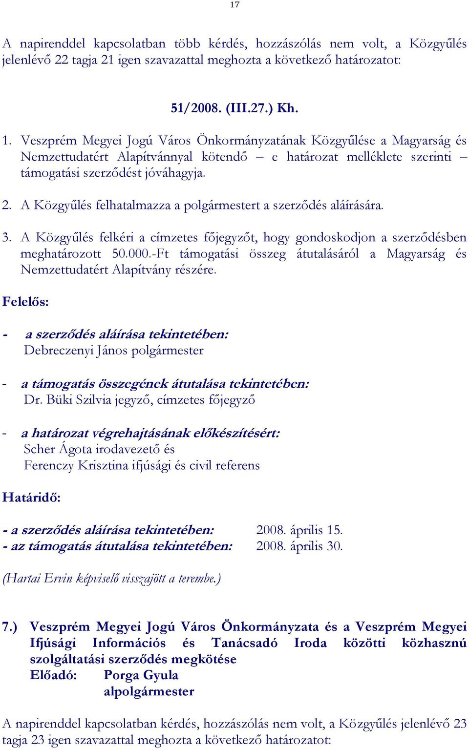 A Közgyűlés felhatalmazza a polgármestert a szerződés aláírására. 3. A Közgyűlés felkéri a címzetes főjegyzőt, hogy gondoskodjon a szerződésben meghatározott 50.000.