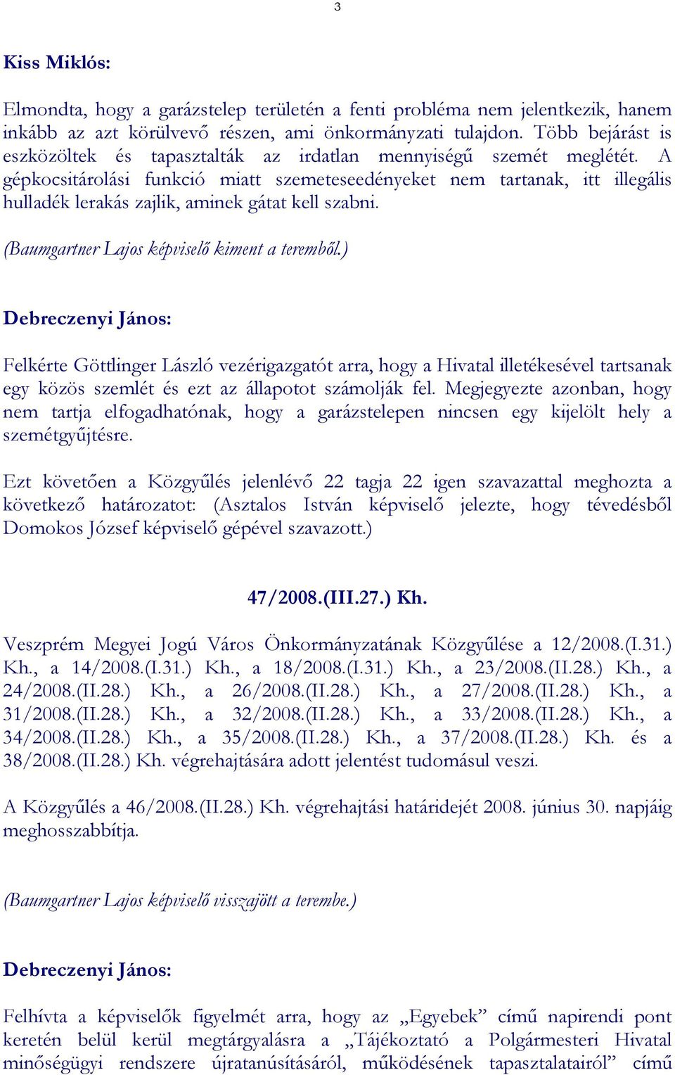 A gépkocsitárolási funkció miatt szemeteseedényeket nem tartanak, itt illegális hulladék lerakás zajlik, aminek gátat kell szabni. (Baumgartner Lajos képviselő kiment a teremből.