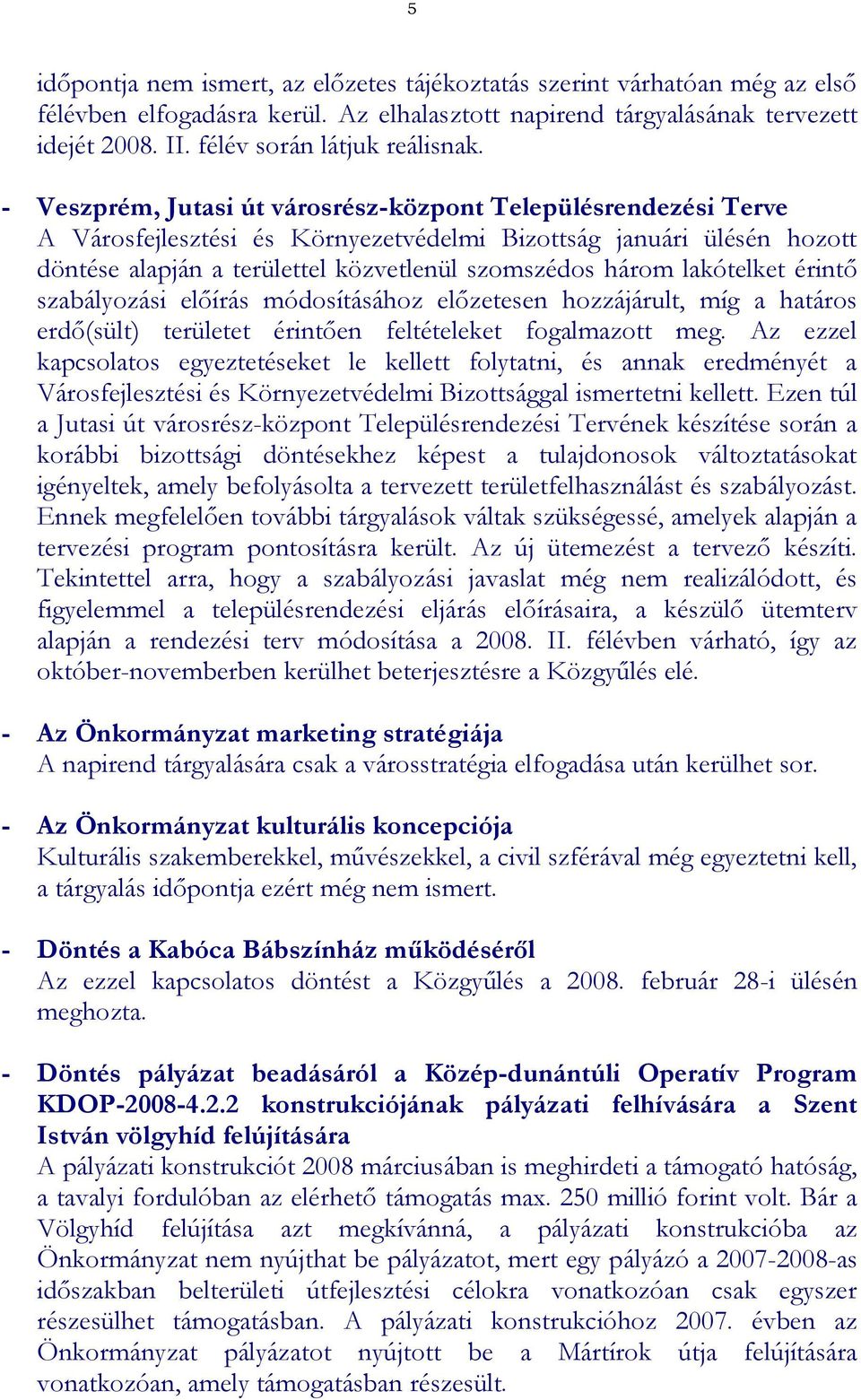 - Veszprém, Jutasi út városrész-központ Településrendezési Terve A Városfejlesztési és Környezetvédelmi Bizottság januári ülésén hozott döntése alapján a területtel közvetlenül szomszédos három