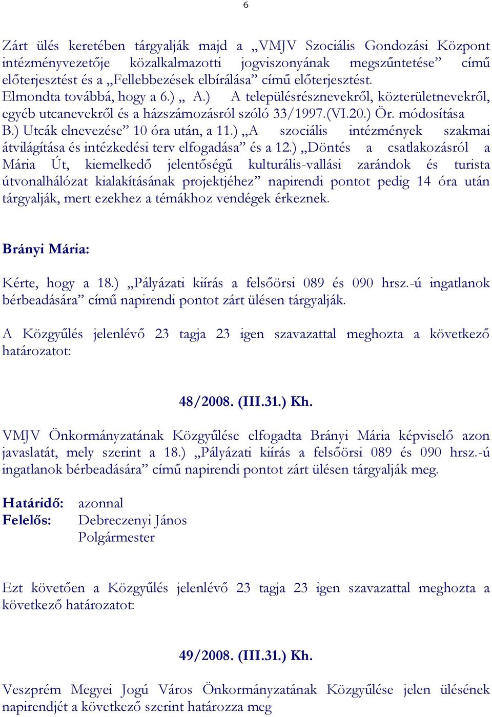 ) Utcák elnevezése 10 óra után, a 11.) A szociális intézmények szakmai átvilágítása és intézkedési terv elfogadása és a 12.