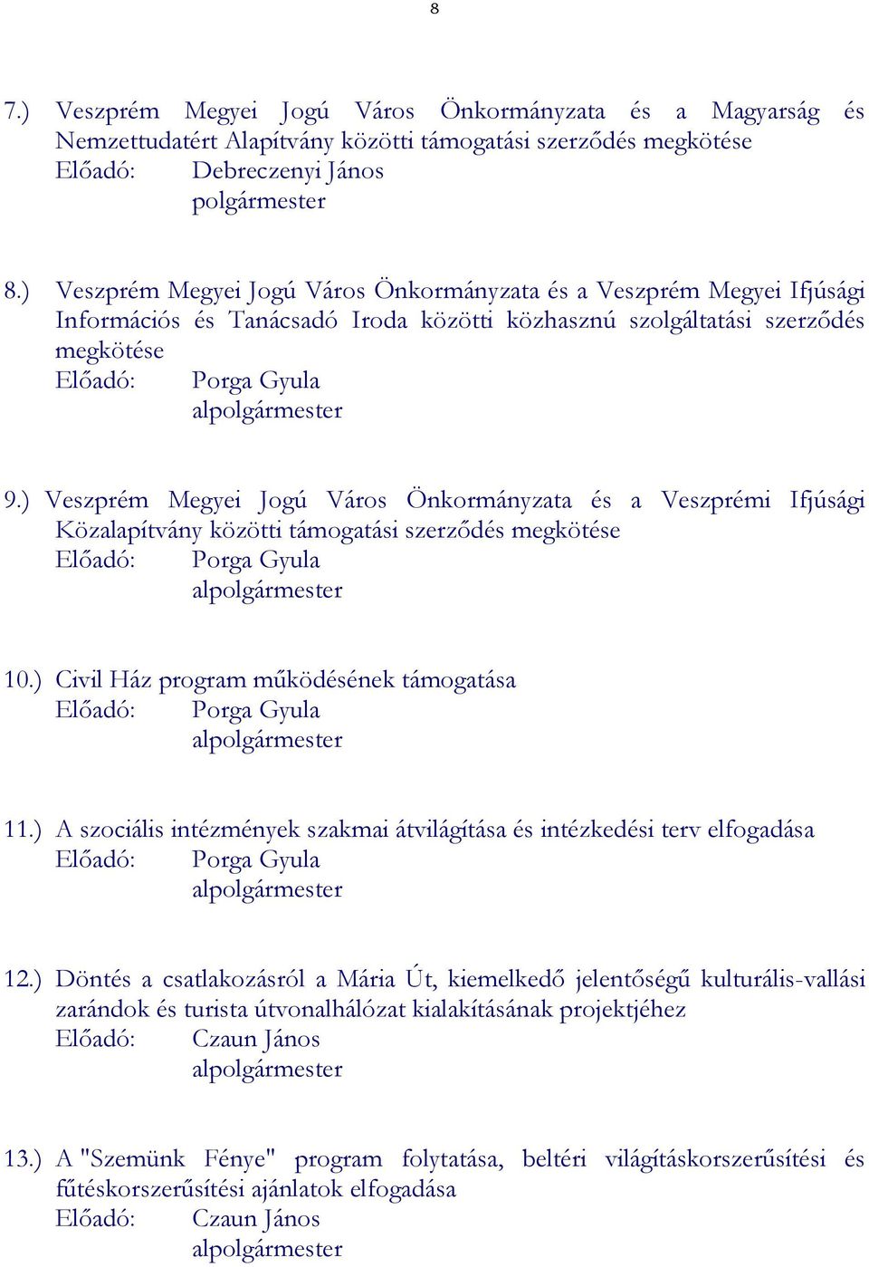 ) Veszprém Megyei Jogú Város Önkormányzata és a Veszprémi Ifjúsági Közalapítvány közötti támogatási szerződés megkötése Előadó: Porga Gyula alpolgármester 10.