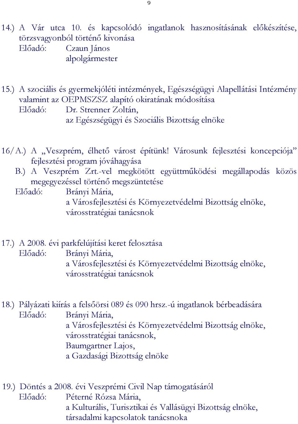 Strenner Zoltán, az Egészségügyi és Szociális Bizottság elnöke 16/ A.) A Veszprém, élhető várost építünk! Városunk fejlesztési koncepciója fejlesztési program jóváhagyása B.) A Veszprém Zrt.