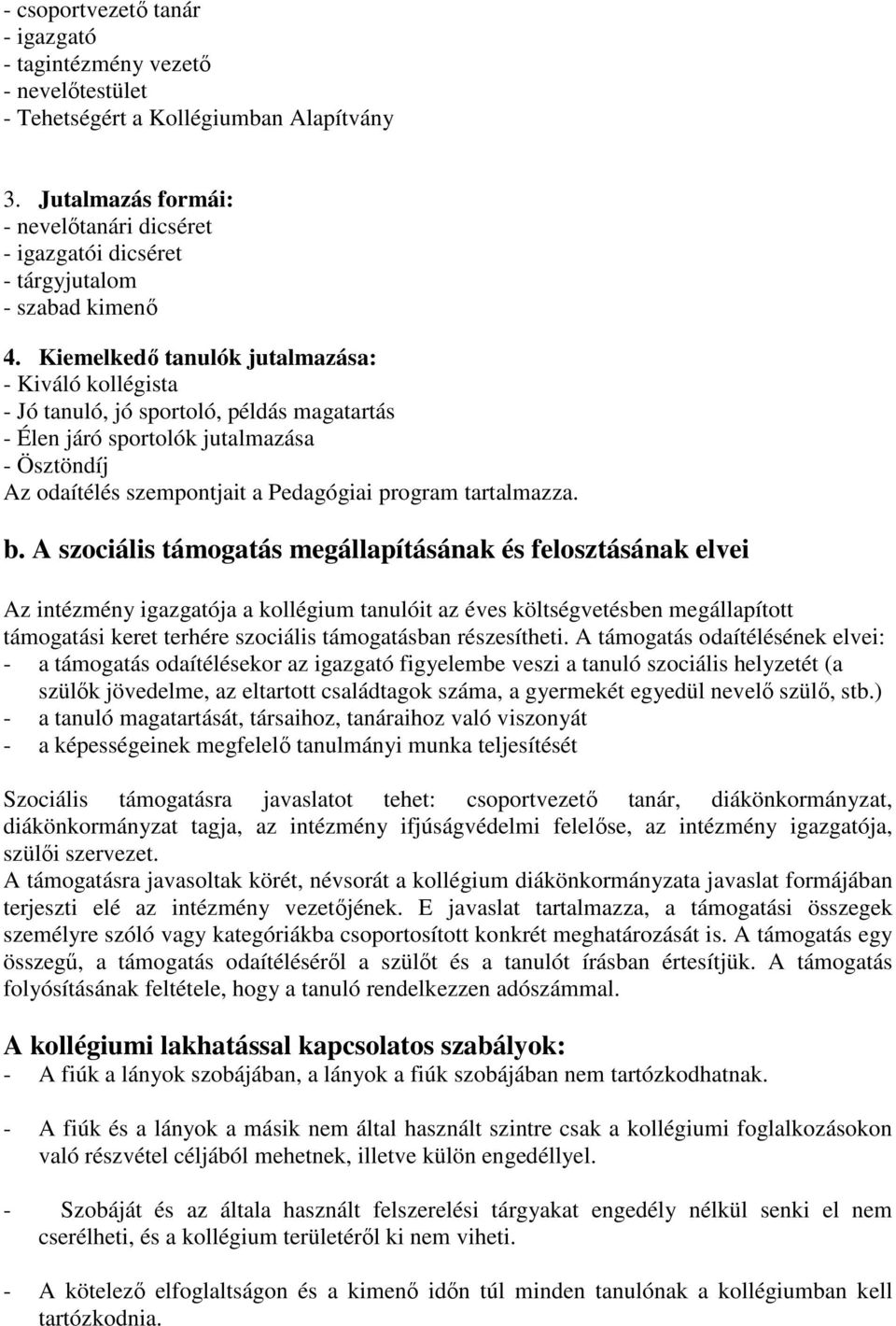 Kiemelkedő tanulók jutalmazása: - Kiváló kollégista - Jó tanuló, jó sportoló, példás magatartás - Élen járó sportolók jutalmazása - Ösztöndíj Az odaítélés szempontjait a Pedagógiai program