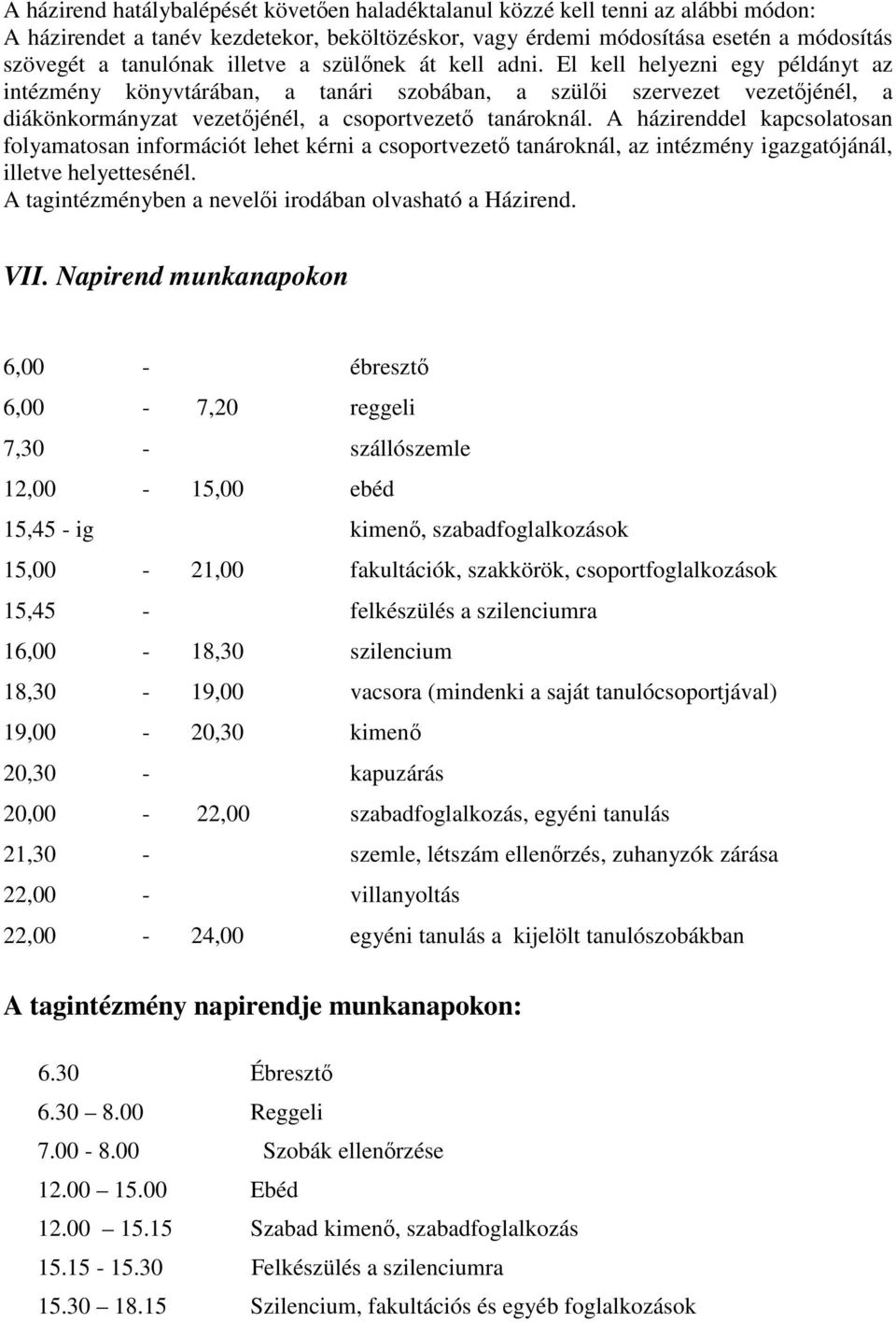 A házirenddel kapcsolatosan folyamatosan információt lehet kérni a csoportvezető tanároknál, az intézmény igazgatójánál, illetve helyettesénél.