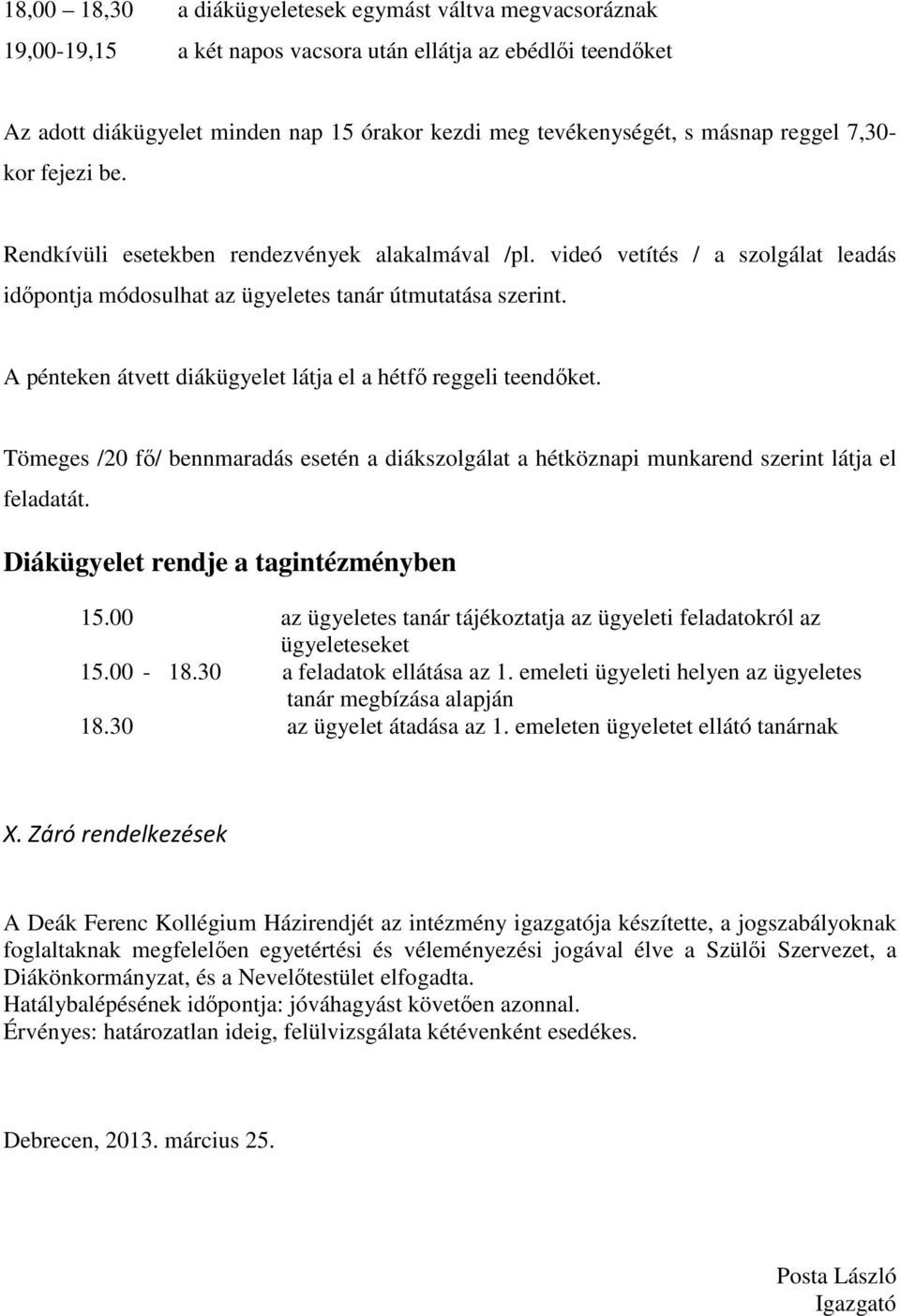 A pénteken átvett diákügyelet látja el a hétfő reggeli teendőket. Tömeges /20 fő/ bennmaradás esetén a diákszolgálat a hétköznapi munkarend szerint látja el feladatát.