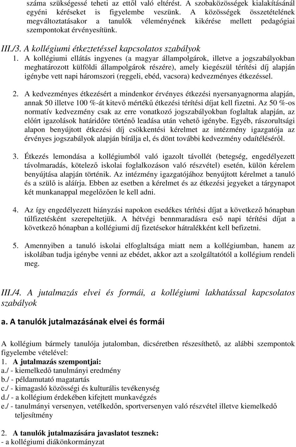 A kollégiumi ellátás ingyenes (a magyar állampolgárok, illetve a jogszabályokban meghatározott külföldi állampolgárok részére), amely kiegészül térítési díj alapján igénybe vett napi háromszori