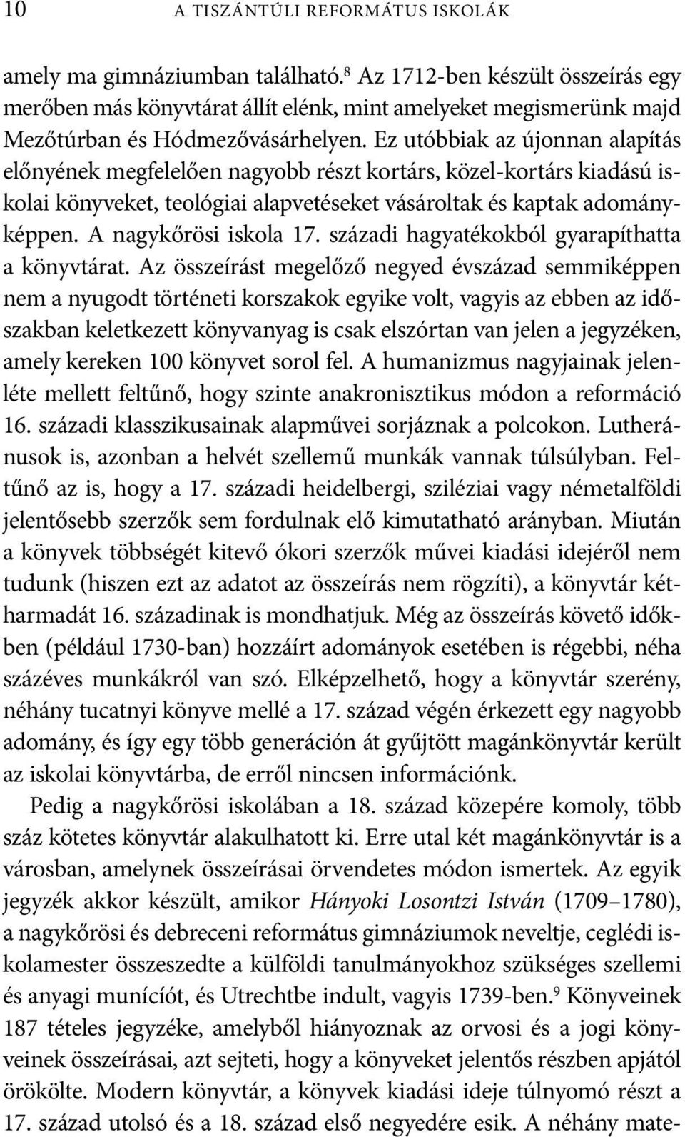 Ez utób biak az újonnan alapítás előnyének megfelelően nagyobb részt kor társ, közel-kortárs kiadású is - kolai könyveket, teológiai alapveté se ket vásároltak és kaptak ado mány - képpen.