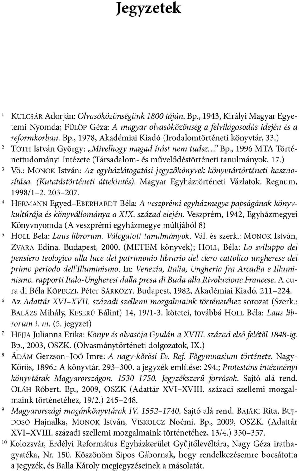 : MonoK istván: Az egyházlátogatási jegyzőkönyvek könyvtártörténeti haszno - sítása. (Kutatástörténeti áttekintés). Magyar Egyháztörténeti vázlatok. regnum, 1998/1 2. 203 207.