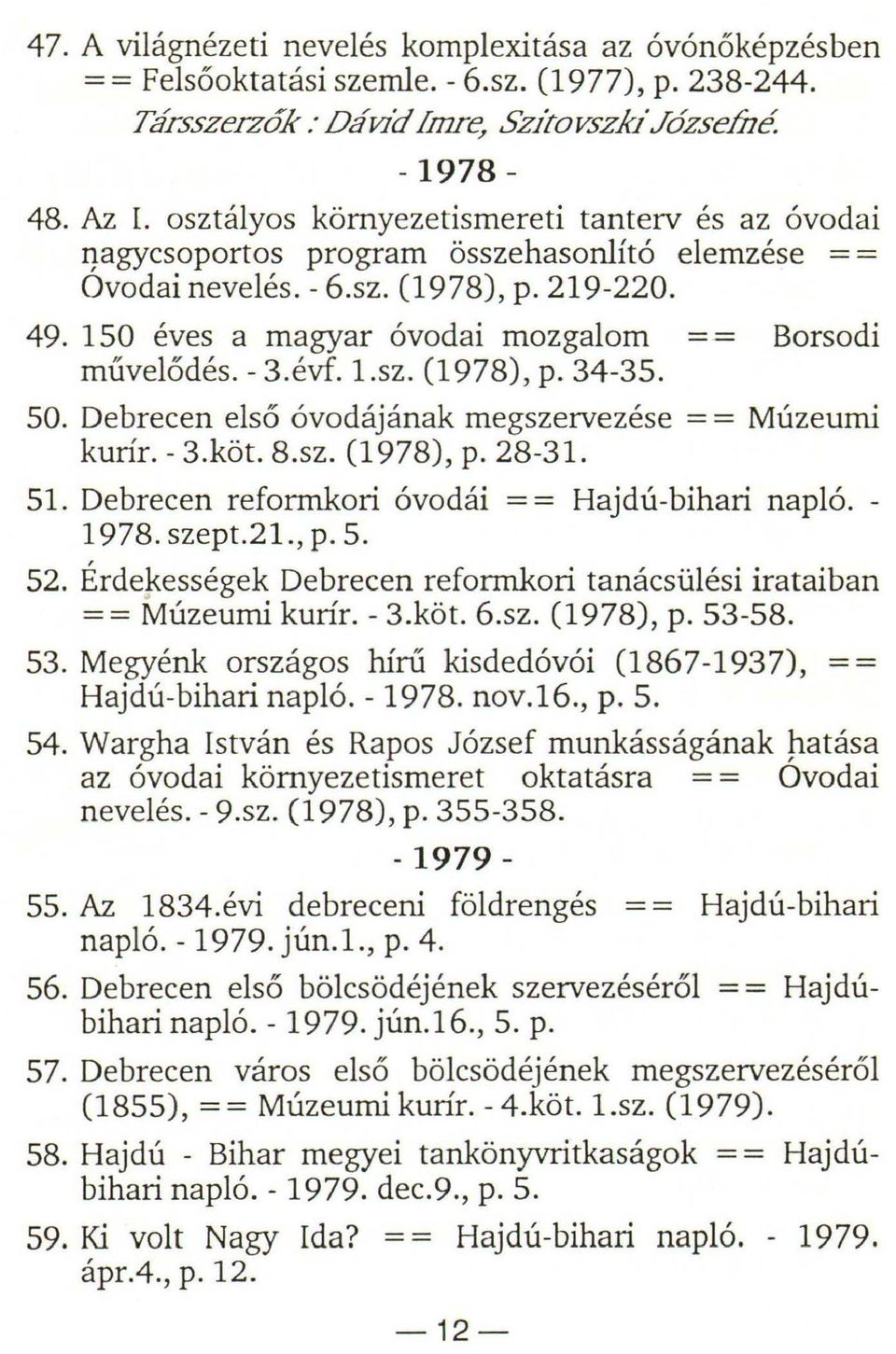 - 3.évf. l.sz. (1978), p. 34-35. 50. Debrecen első óvodájának megszervezése = = Múzeumi kurír. - 3.köt. 8.sz. (1978), p. 28-31. 51. Debrecen reformkori óvodái = = Hajdú-bihari napló. - 1978. szept.21.