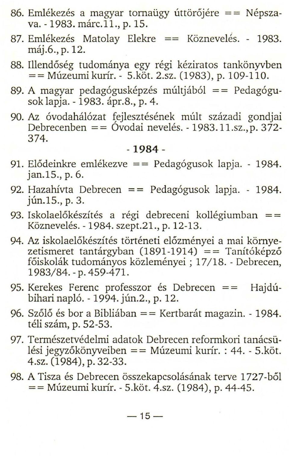 Az óvodahálózat ~ejlesztésének múlt századi gondjai Debrecenben = = Ovodai nevelés. - 1983. 11.sz., p. 3 72-374. - 1984-91. Elődeinkre emlékezve = = Pedagógusok lapja. - 1984. jan.ls., p. 6. 92.