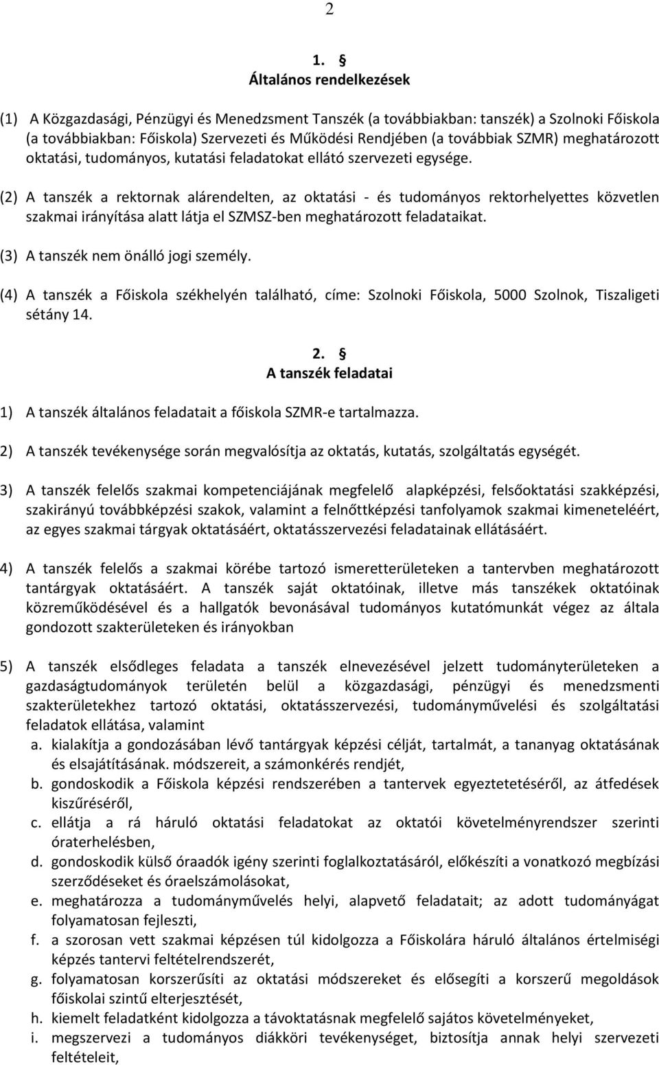 (2) A tanszék a rektornak alárendelten, az oktatási - és tudományos rektorhelyettes közvetlen szakmai irányítása alatt látja el SZMSZ-ben meghatározott feladataikat.